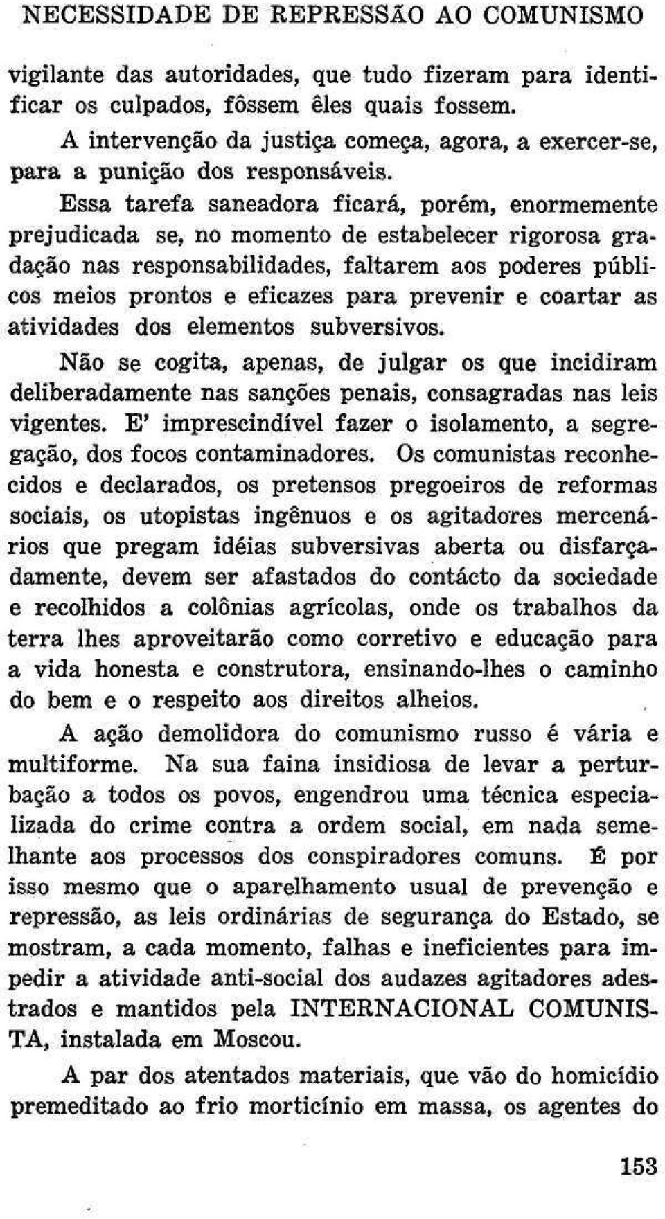 Essa tarefa saneadora ficará, porém, enormemente prejudicada se, no momento de estabelecer rigorosa gradação nas responsabilidades, faltarem aos poderes públicos meios prontos e eficazes para