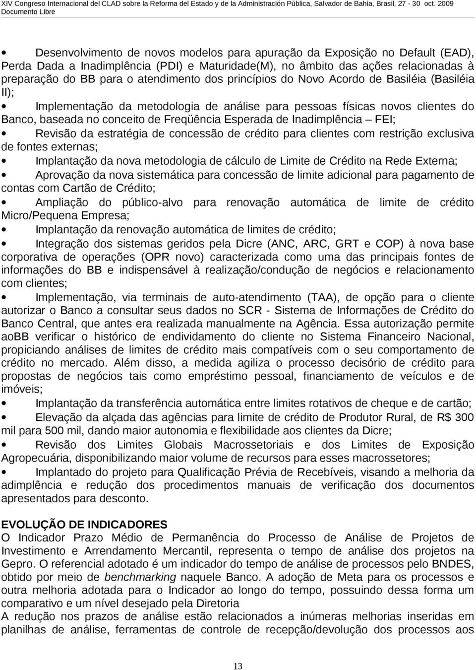 Inadimplência FEI; Revisão da estratégia de concessão de crédito para clientes com restrição exclusiva de fontes externas; Implantação da nova metodologia de cálculo de Limite de Crédito na Rede