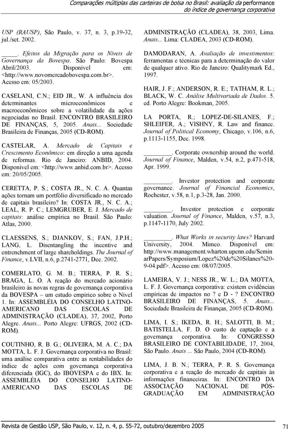 A influência dos determinantes microeconômicos e macroeconômicos sobre a volatilidade da ações negociadas no Brasil. ENCONTRO BRASILEIRO DE FINANÇAS 5 2005. Anais.