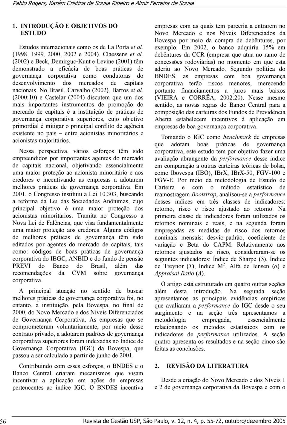 (2002) e Beck Demirguc-Kunt e Levine (2001) têm demonstrado a eficácia de boas práticas de governança corporativa como condutoras do desenvolvimento dos mercados de capitais nacionais.