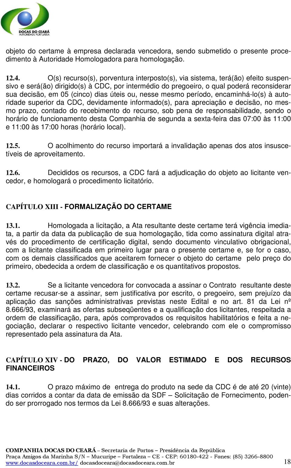 dias úteis ou, nesse mesmo período, encaminhá-lo(s) à autoridade superior da CDC, devidamente informado(s), para apreciação e decisão, no mesmo prazo, contado do recebimento do recurso, sob pena de