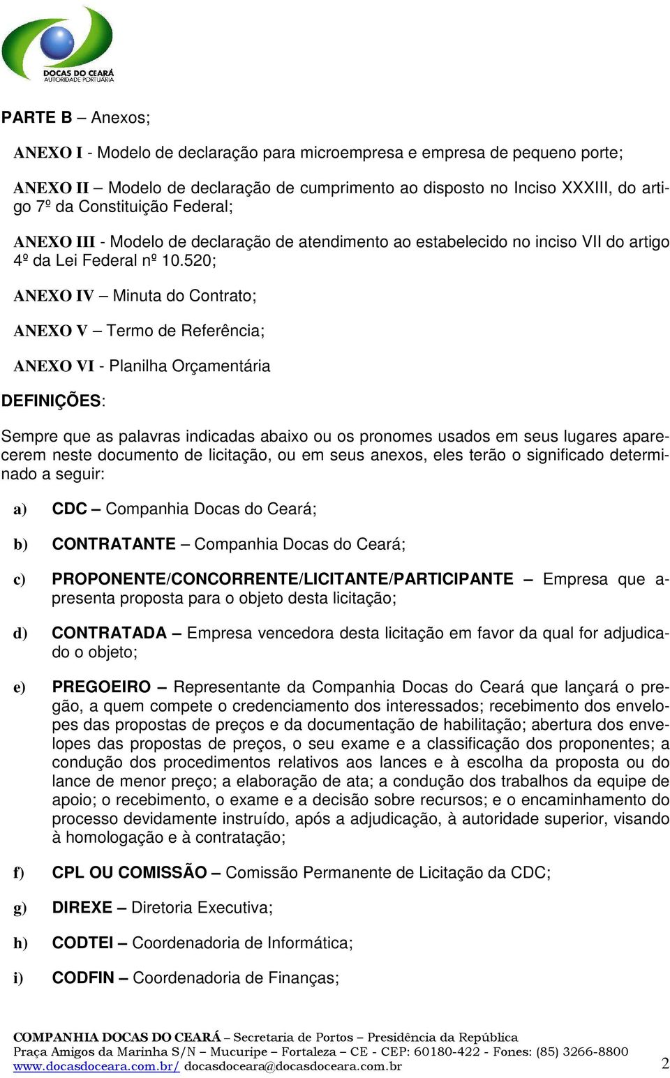 520; ANEXO IV Minuta do Contrato; ANEXO V Termo de Referência; ANEXO VI - Planilha Orçamentária DEFINIÇÕES: Sempre que as palavras indicadas abaixo ou os pronomes usados em seus lugares aparecerem