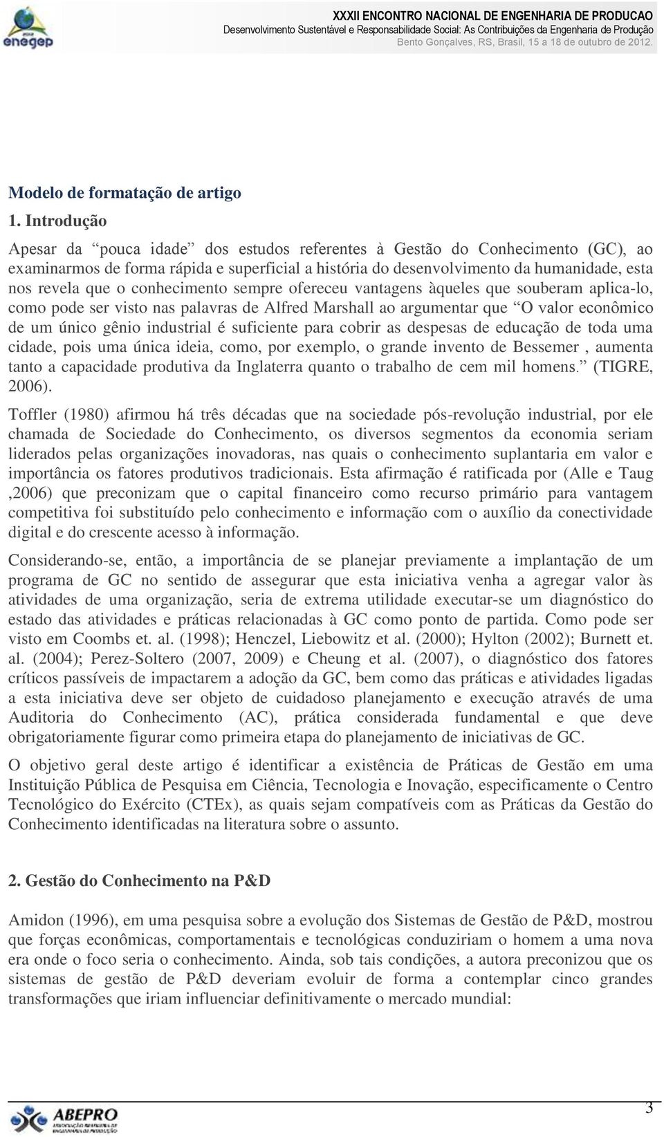 conhecimento sempre ofereceu vantagens àqueles que souberam aplica-lo, como pode ser visto nas palavras de Alfred Marshall ao argumentar que O valor econômico de um único gênio industrial é