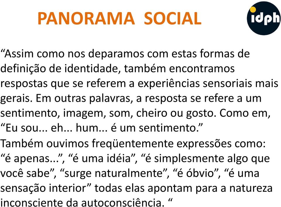 .. eh... hum... é um sentimento. Também ouvimos freqüentemente expressões como: é apenas.