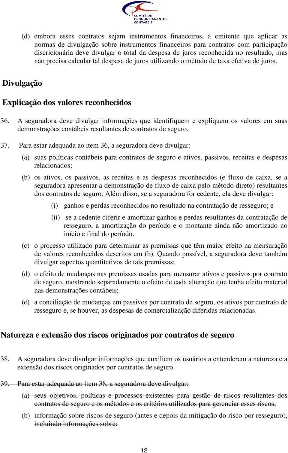 A seguradora deve divulgar informações que identifiquem e expliquem os valores em suas demonstrações contábeis resultantes de contratos de seguro. 37.