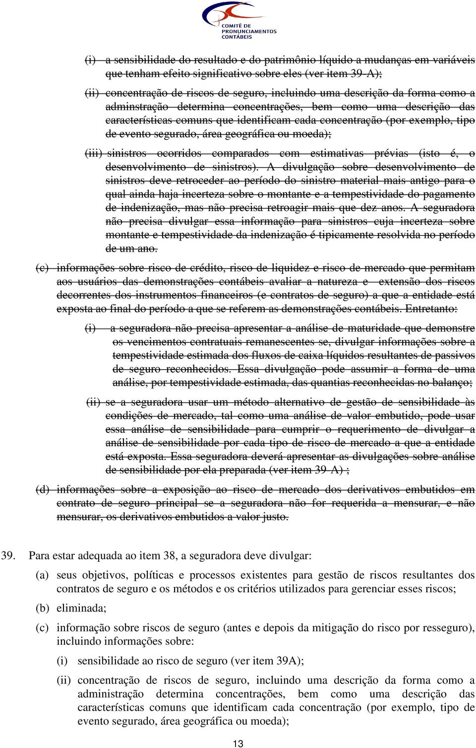 geográfica ou moeda); (iii) sinistros ocorridos comparados com estimativas prévias (isto é, o desenvolvimento de sinistros).