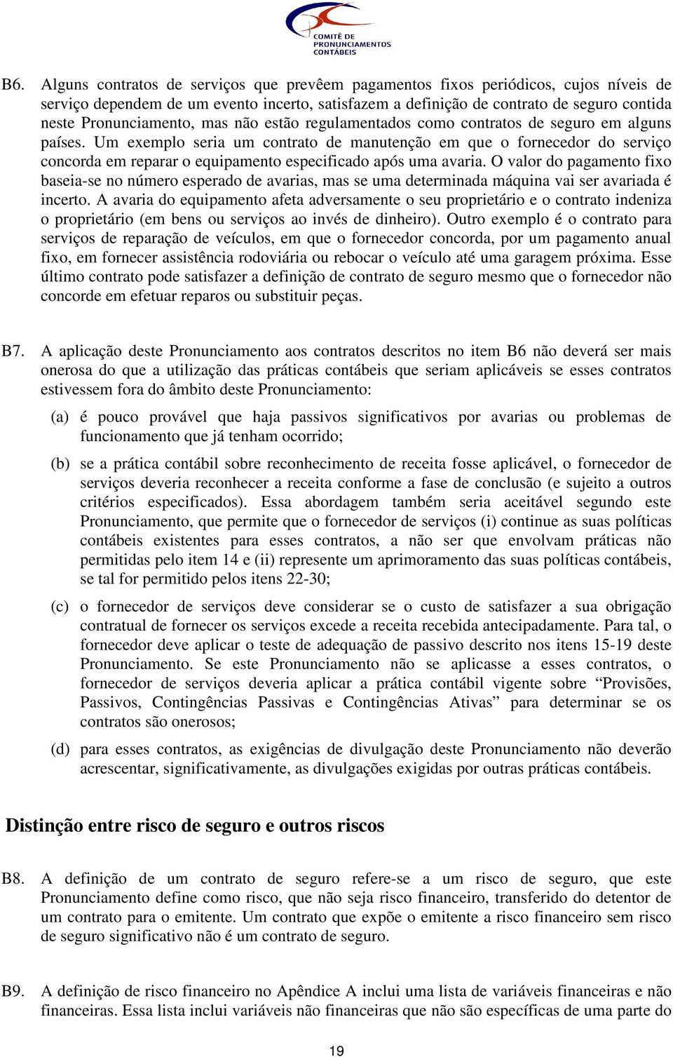 Um exemplo seria um contrato de manutenção em que o fornecedor do serviço concorda em reparar o equipamento especificado após uma avaria.