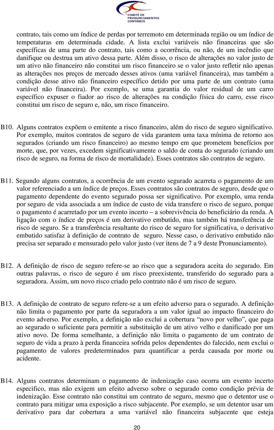 Além disso, o risco de alterações no valor justo de um ativo não financeiro não constitui um risco financeiro se o valor justo refletir não apenas as alterações nos preços de mercado desses ativos