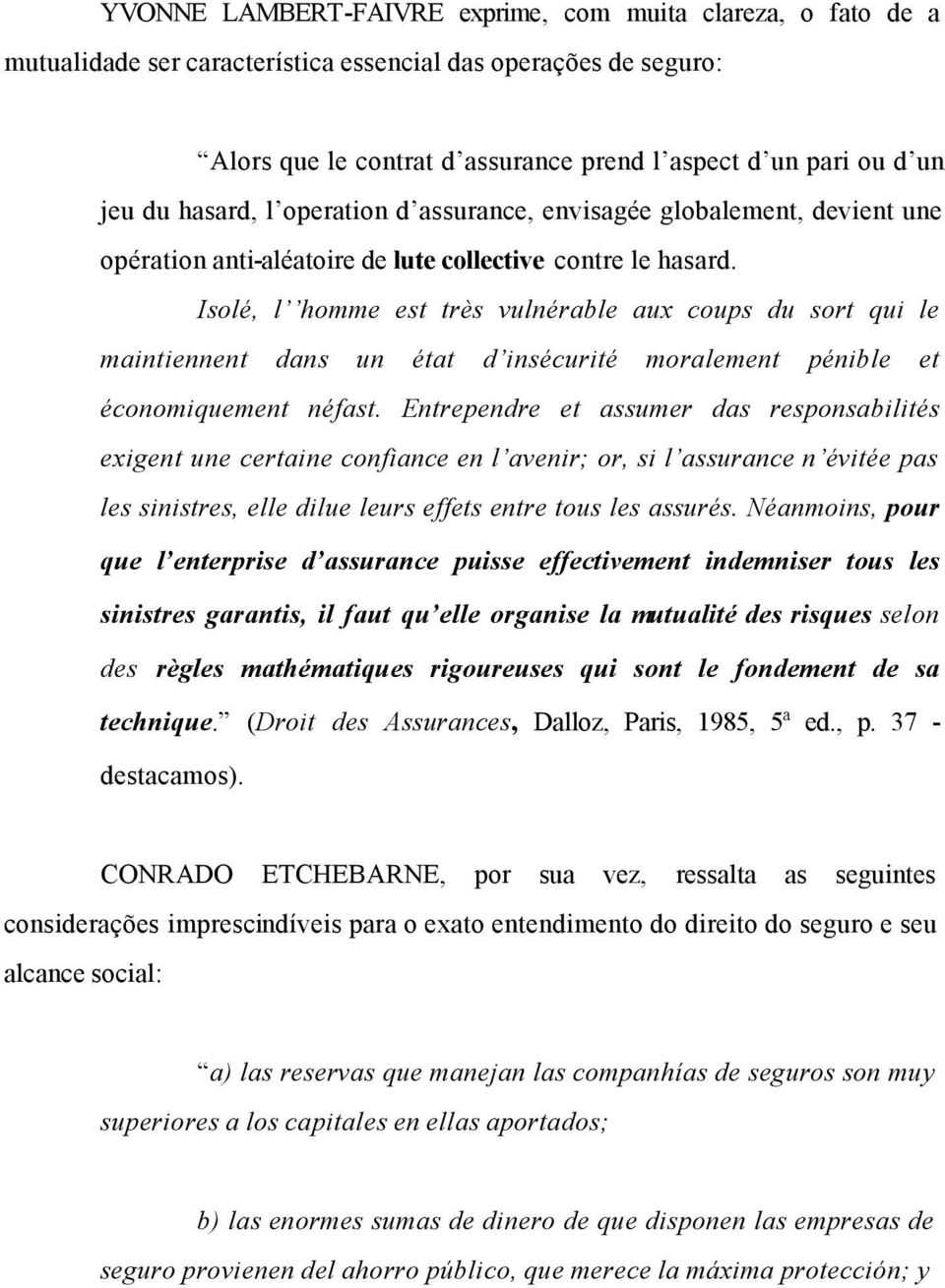 Isolé, l homme est très vulnérable aux coups du sort qui le maintiennent dans un état d insécurité moralement pénible et économiquement néfast.