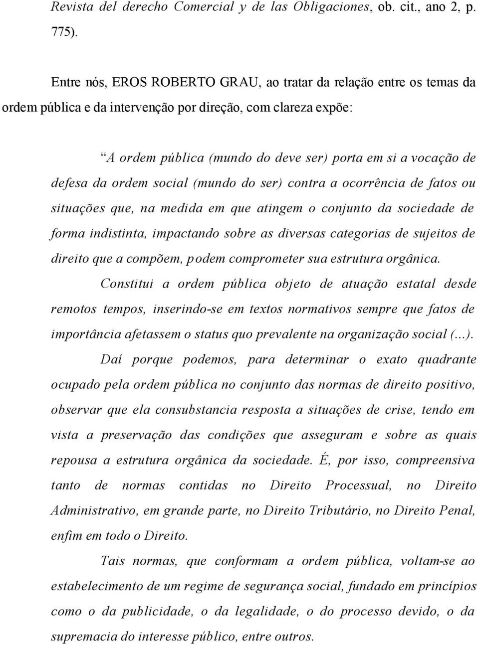 da ordem social (mundo do ser) contra a ocorrência de fatos ou situações que, na medida em que atingem o conjunto da sociedade de forma indistinta, impactando sobre as diversas categorias de sujeitos