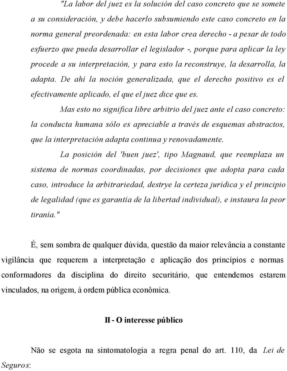 De ahí la noción generalizada, que el derecho positivo es el efectivamente aplicado, el que el juez dice que es.