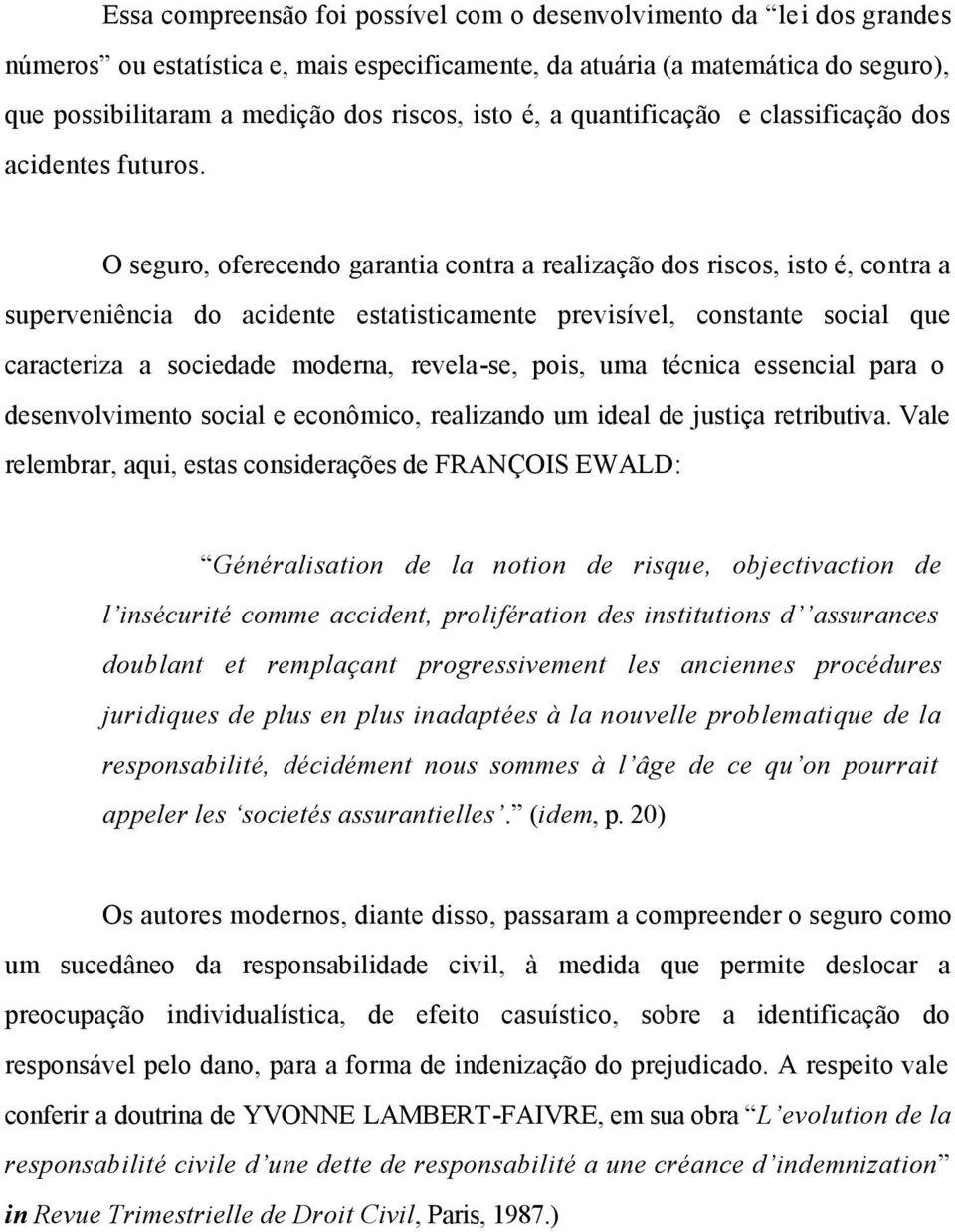 O seguro, oferecendo garantia contra a realização dos riscos, isto é, contra a superveniência do acidente estatisticamente previsível, constante social que caracteriza a sociedade moderna, revela-se,