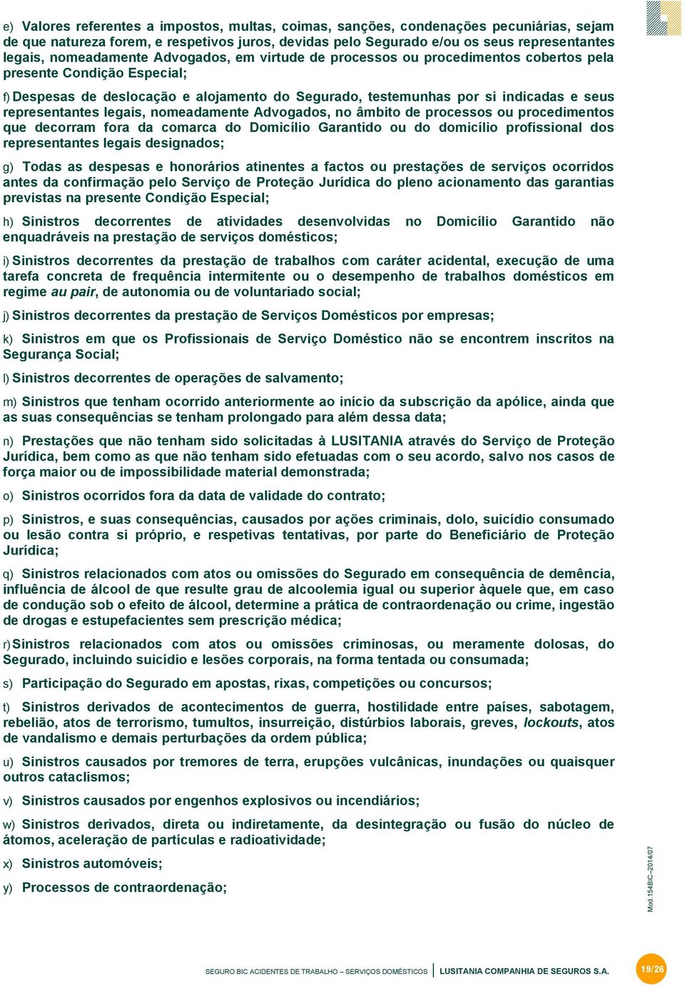 representantes legais, nomeadamente Advogados, no âmbito de processos ou procedimentos que decorram fora da comarca do Domicílio Garantido ou do domicílio profissional dos representantes legais