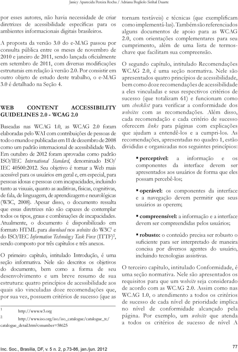 0 do e-mag passou por consulta pública entre os meses de novembro de 2010 e janeiro de 2011, sendo lançada oficialmente em setembro de 2011, com diversas modificações estruturais em relação à versão