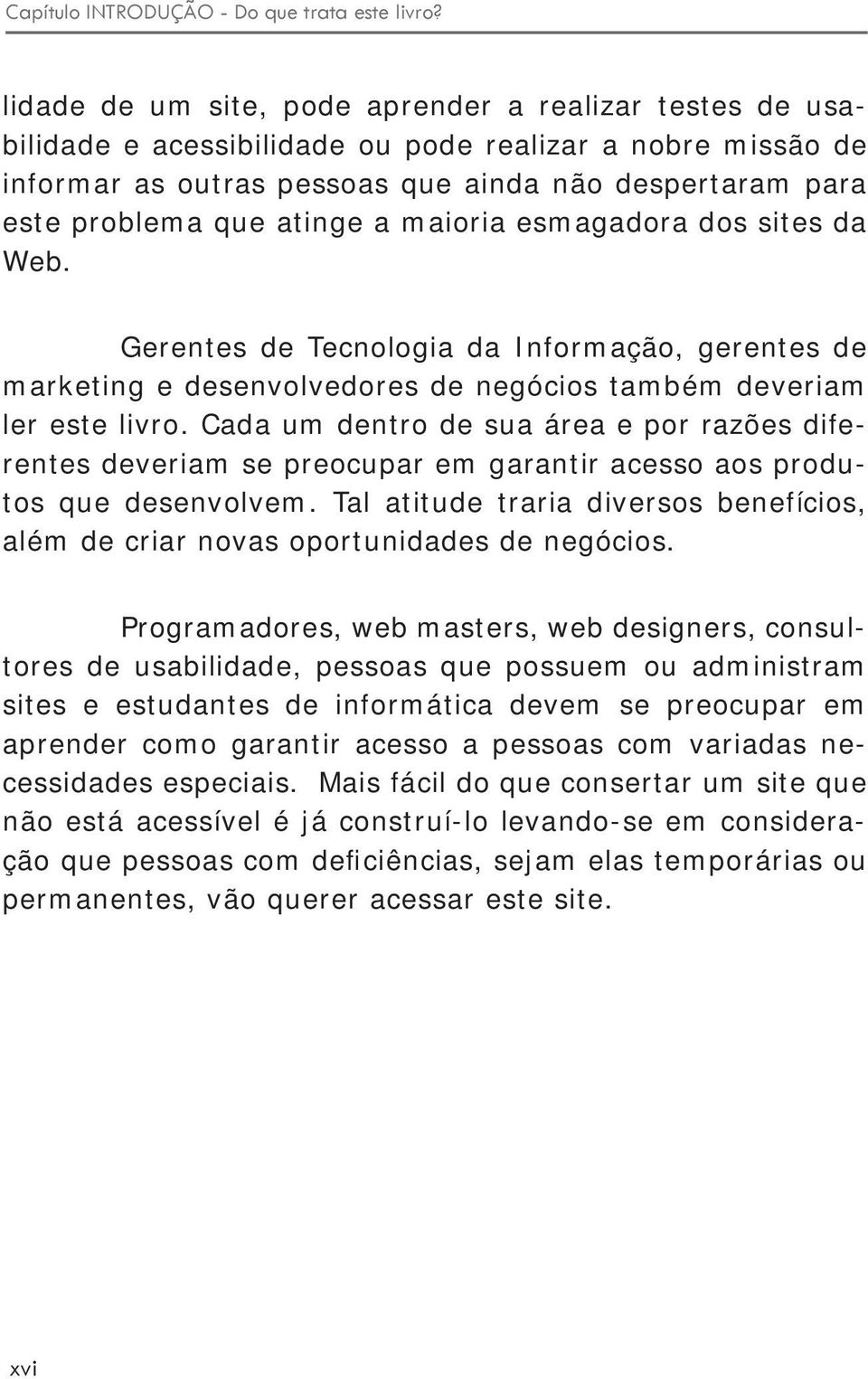 atinge a maioria esmagadora dos sites da Web. Gerentes de Tecnologia da Informação, gerentes de marketing e desenvolvedores de negócios também deveriam ler este livro.