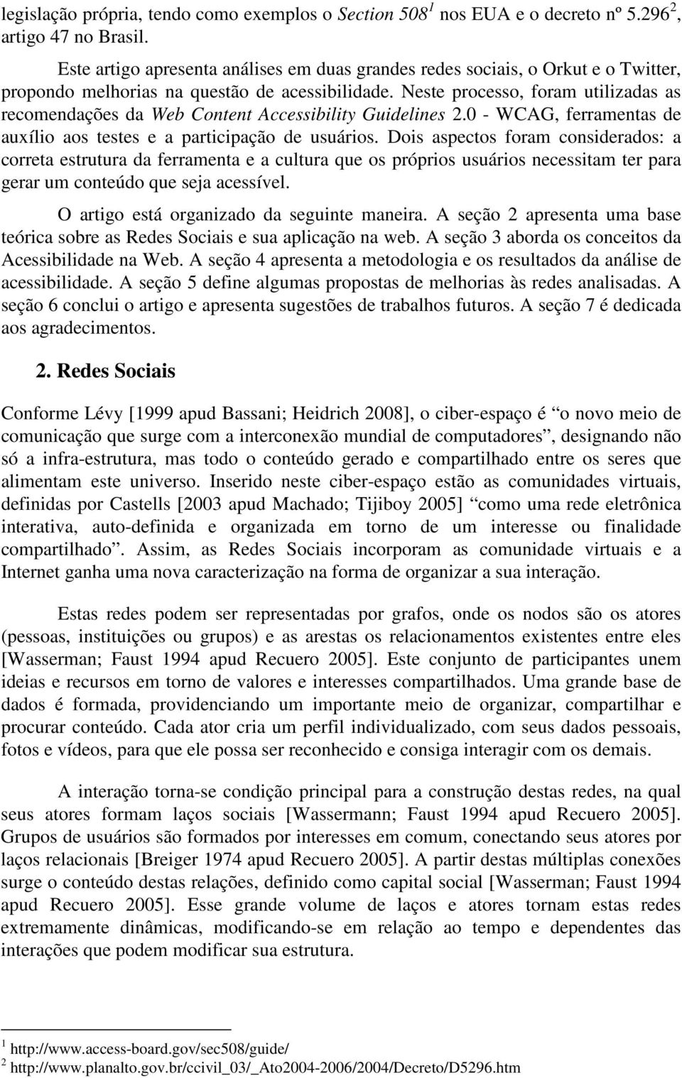 Neste processo, foram utilizadas as recomendações da Web Content Accessibility Guidelines 2.0 - WCAG, ferramentas de auxílio aos testes e a participação de usuários.