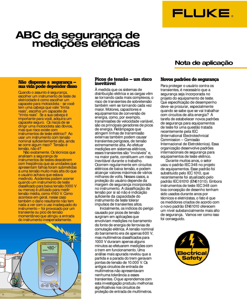 Se a sua cabeça é importante para você, adquira um capacete seguro. Os riscos de se dirigir uma motocicleta são óbvios, mas que risco existe com instrumentos de teste elétrico?