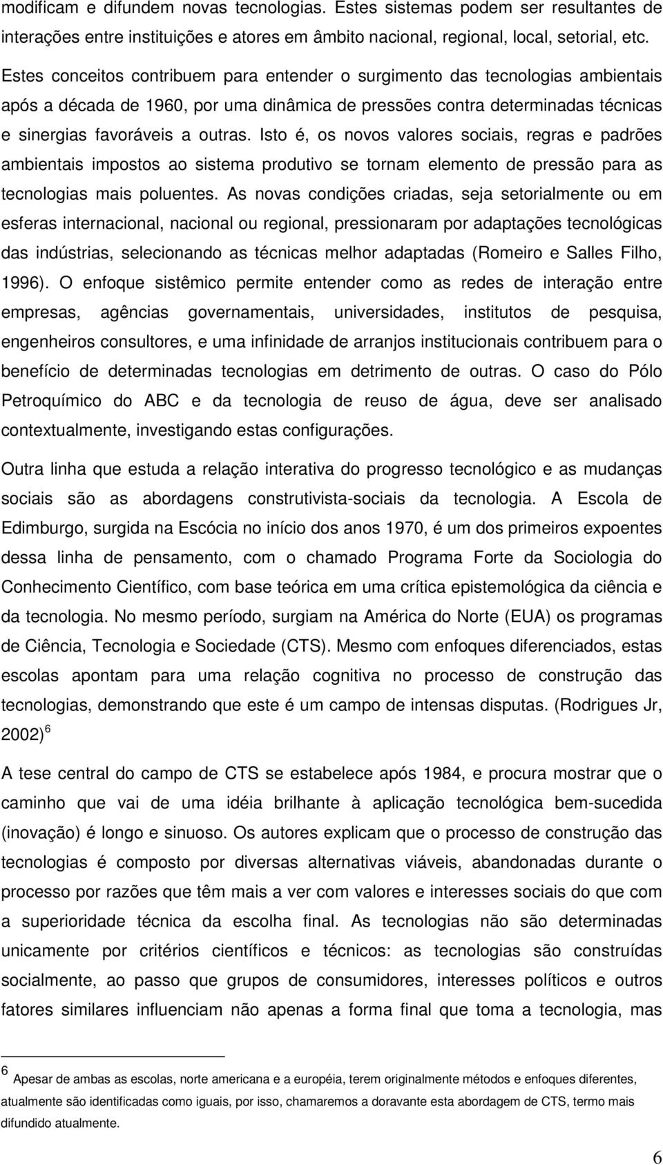 Isto é, os novos valores sociais, regras e padrões ambientais impostos ao sistema produtivo se tornam elemento de pressão para as tecnologias mais poluentes.