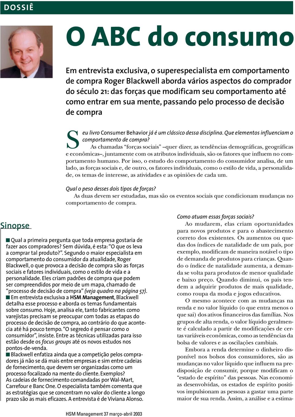 As chamadas forças sociais quer dizer, as tendências demográficas, geográficas e econômicas, juntamente com os atributos individuais, são os fatores que influem no comportamento humano.