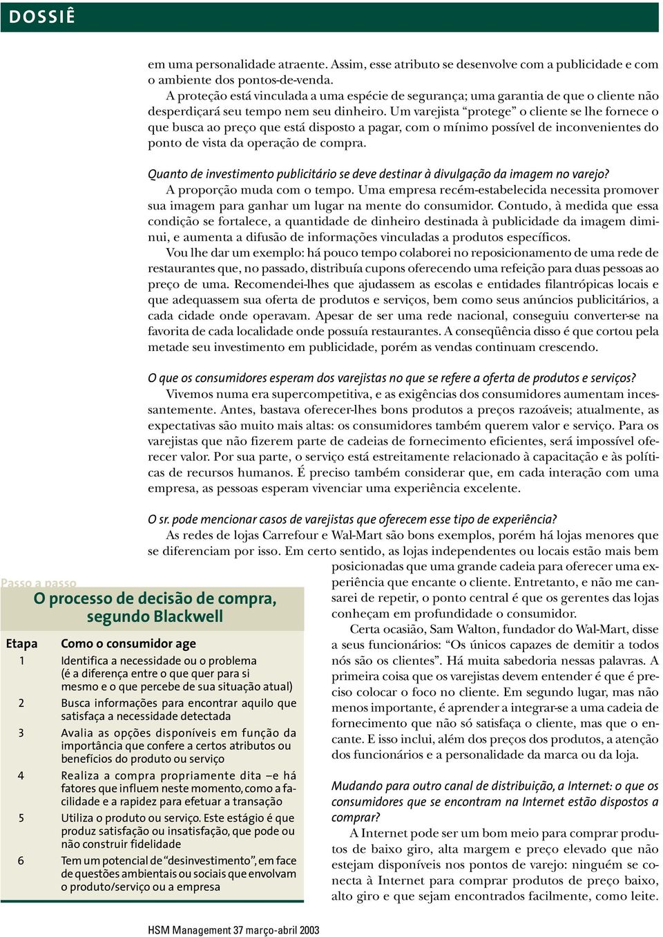 Um varejista protege o cliente se lhe fornece o que busca ao preço que está disposto a pagar, com o mínimo possível de inconvenientes do ponto de vista da operação de compra.