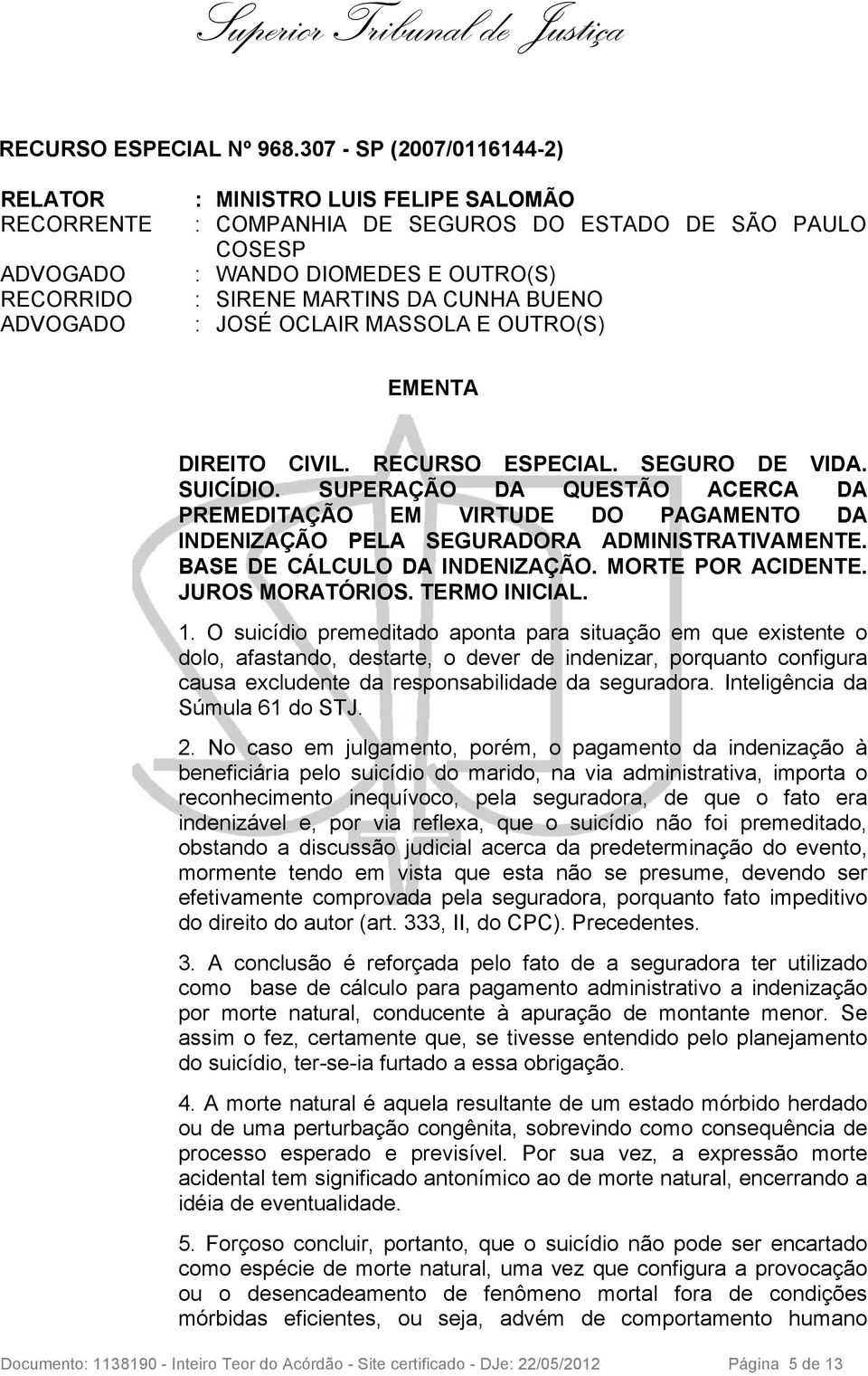 : JOSÉ OCLAIR MASSOLA E OUTRO(S) EMENTA DIREITO CIVIL. RECURSO ESPECIAL. SEGURO DE VIDA. SUICÍDIO.