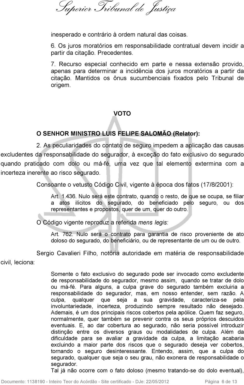 Mantidos os ônus sucumbenciais fixados pelo Tribunal de origem. VOTO O SENHOR MINISTRO LUIS FELIPE SALOMÃO (Relator): 2.