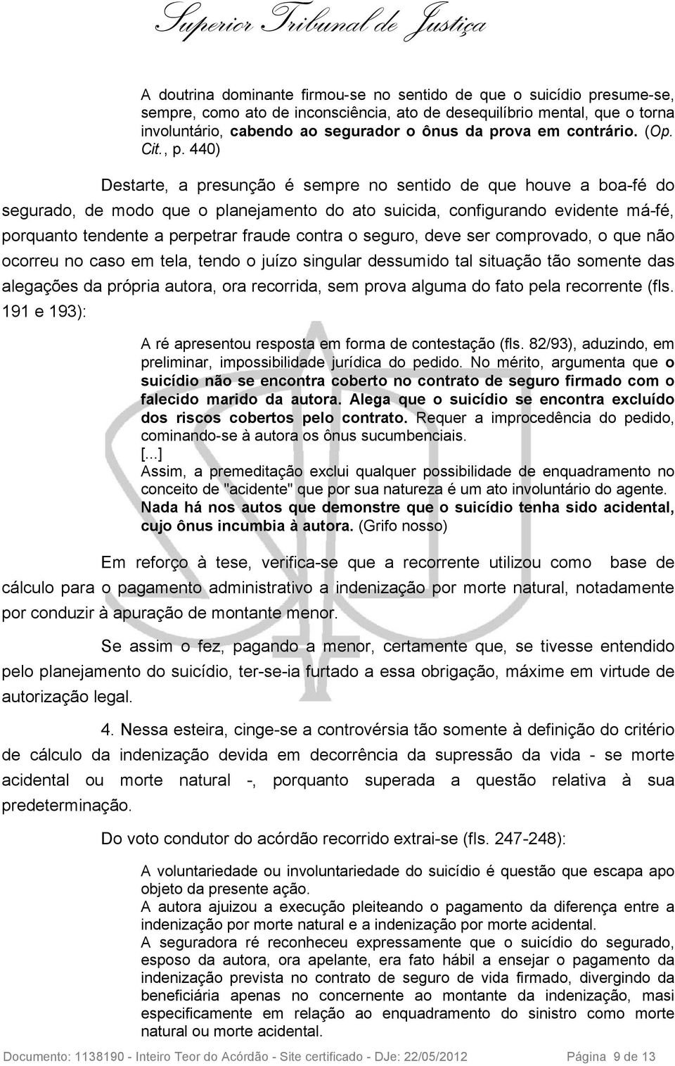 440) Destarte, a presunção é sempre no sentido de que houve a boa-fé do segurado, de modo que o planejamento do ato suicida, configurando evidente má-fé, porquanto tendente a perpetrar fraude contra