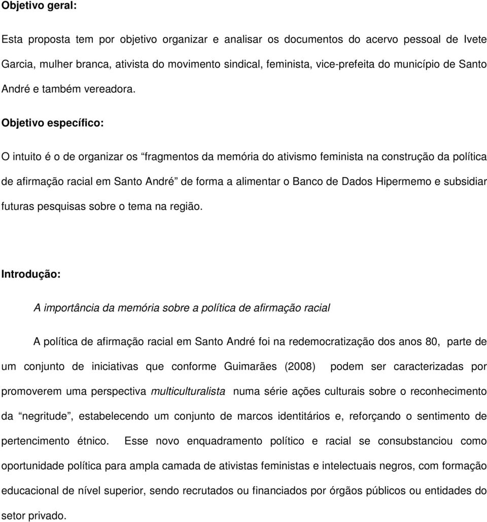 Objetivo específico: O intuito é o de organizar os fragmentos da memória do ativismo feminista na construção da política de afirmação racial em Santo André de forma a alimentar o Banco de Dados