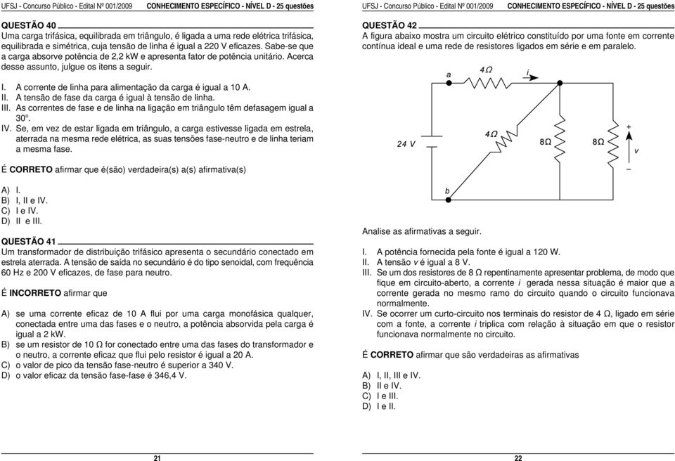 simétrica, cuja tensão de linha é igual a 220 V eficazes. Sabe-se que contínua ideal e uma rede de resistores ligados em série e em paralelo.