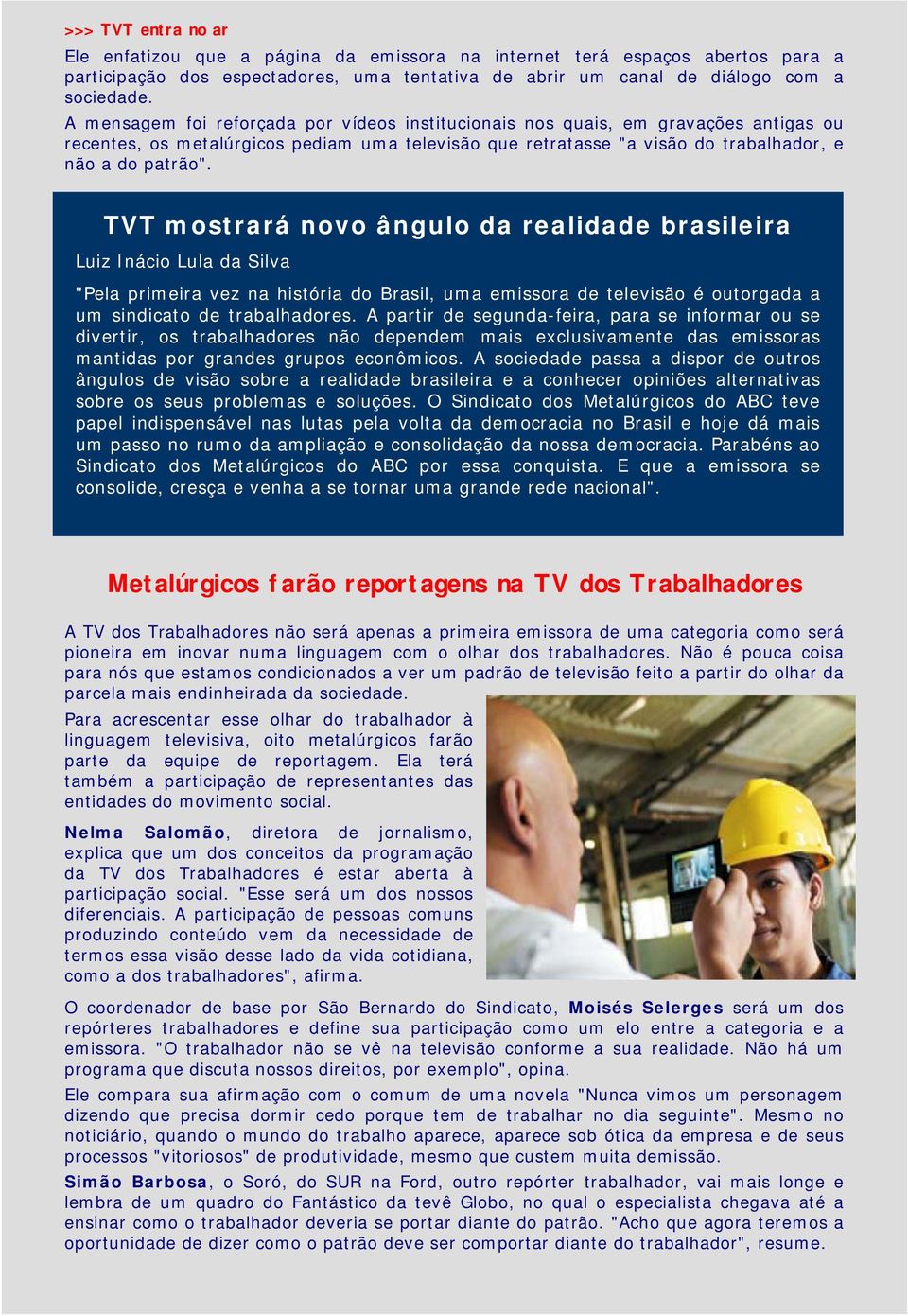 TVT mostrará novo ângulo da realidade brasileira Luiz Inácio Lula da Silva "Pela primeira vez na história do Brasil, uma emissora de televisão é outorgada a um sindicato de trabalhadores.
