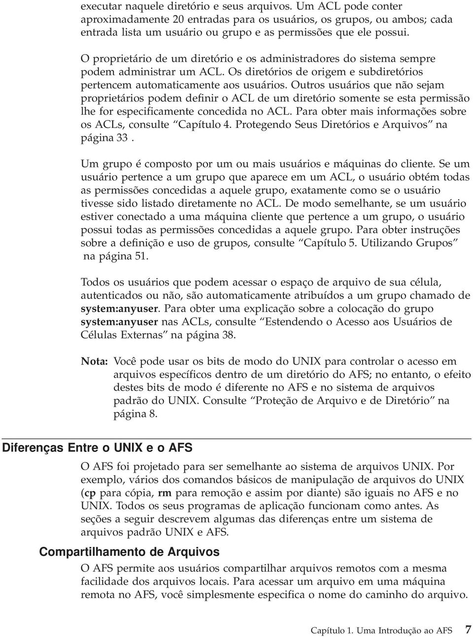 Outros usuários que não sejam proprietários podem definir o ACL de um diretório somente se esta permissão lhe for especificamente concedida no ACL.