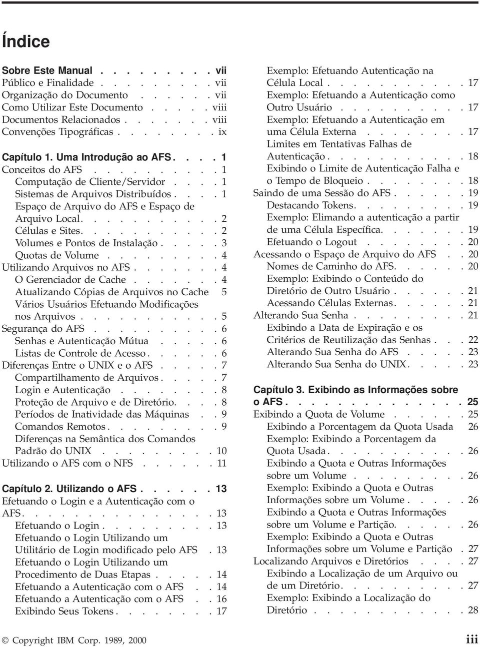 ... 1 Espaço de Arquivo do AFS e Espaço de Arquivo Local........... 2 Células e Sites........... 2 Volumes e Pontos de Instalação..... 3 Quotas de Volume......... 4 Utilizando Arquivos no AFS.