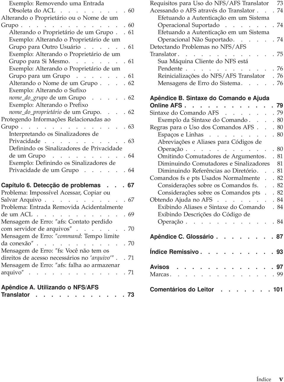 ....... 61 Exemplo: Alterando o Proprietário de um Grupo para um Grupo....... 61 Alterando o Nome de um Grupo.... 62 Exemplo: Alterando o Sufixo nome_do_grupo de um Grupo.