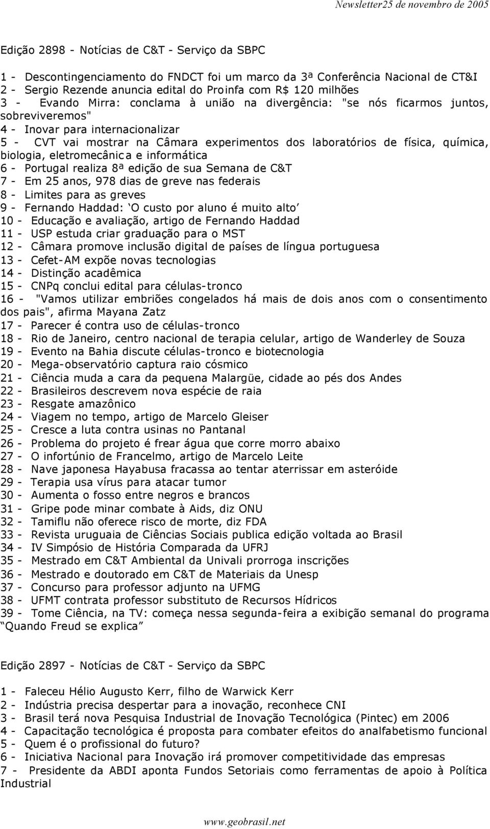 química, biologia, eletromecânica e informática 6 - Portugal realiza 8ª edição de sua Semana de C&T 7 - Em 25 anos, 978 dias de greve nas federais 8 - Limites para as greves 9 - Fernando Haddad: O