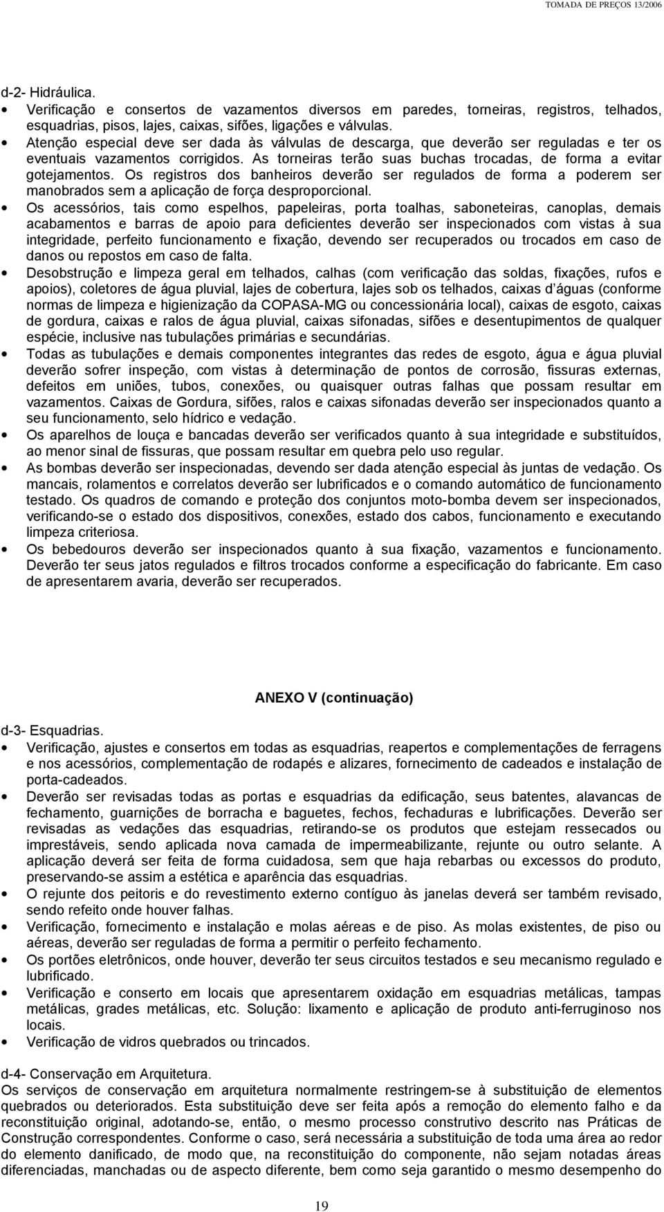 Os registros dos banheiros deverão ser regulados de forma a poderem ser manobrados sem a aplicação de força desproporcional.