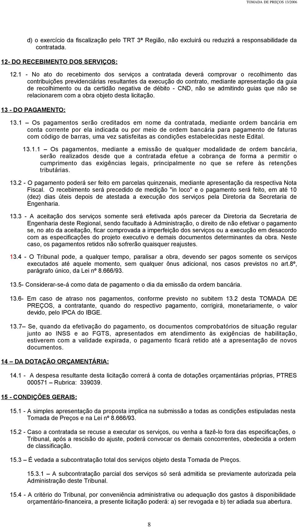 recolhimento ou da certidão negativa de débito - CND, não se admitindo guias que não se relacionarem com a obra objeto desta licitação. 13 - DO PAGAMENTO: 13.