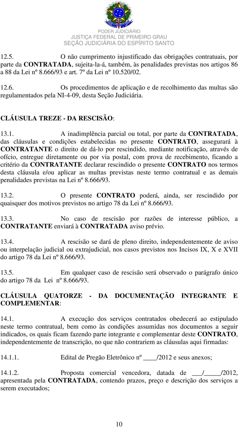 .6. Os procedimentos de aplicação e de recolhimento das multas são regulamentados pela NI-4-09, desta Seção Judiciária. CLÁUSULA TREZE - DA RESCISÃO: 13