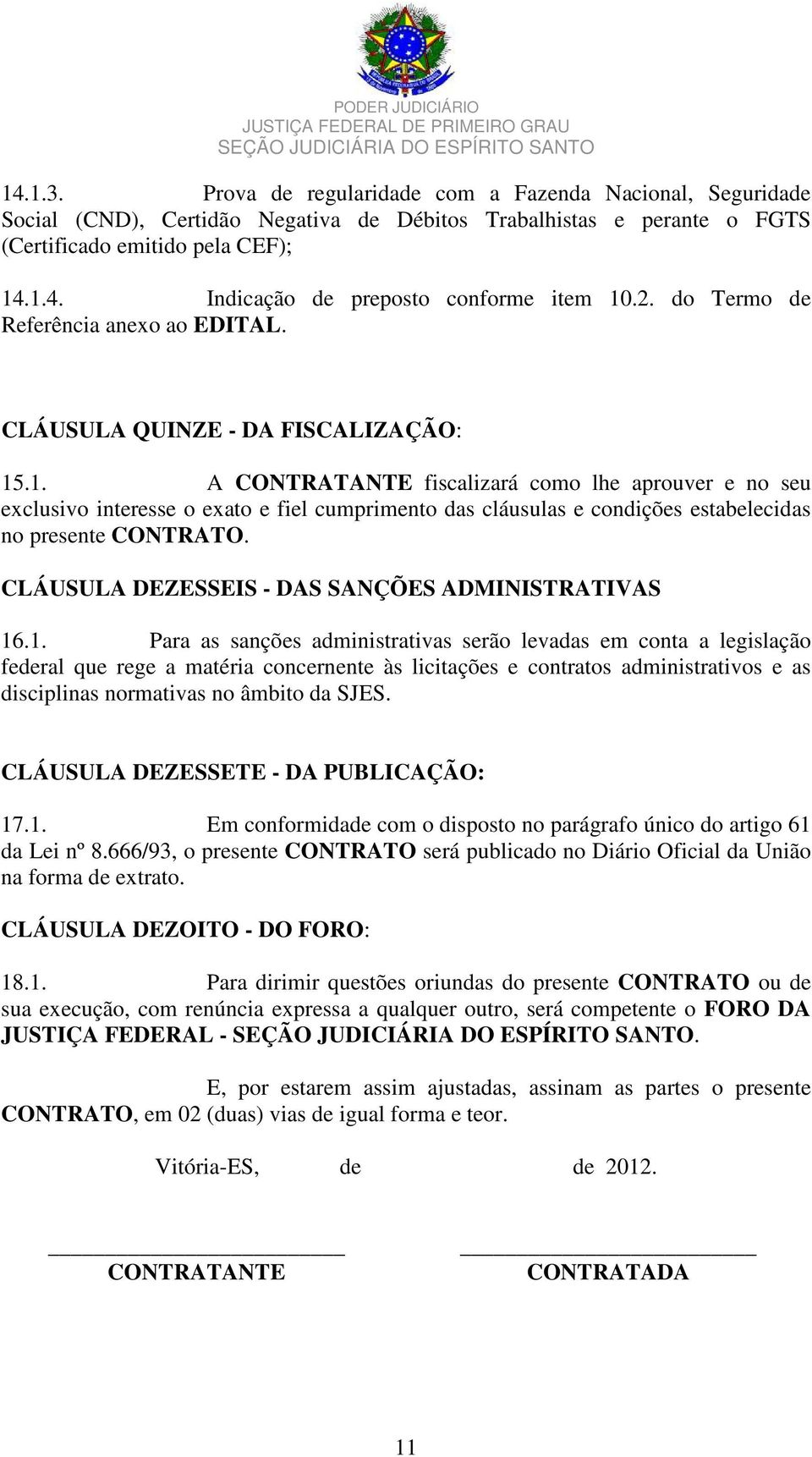 .1. A CONTRATANTE fiscalizará como lhe aprouver e no seu exclusivo interesse o exato e fiel cumprimento das cláusulas e condições estabelecidas no presente CONTRATO.