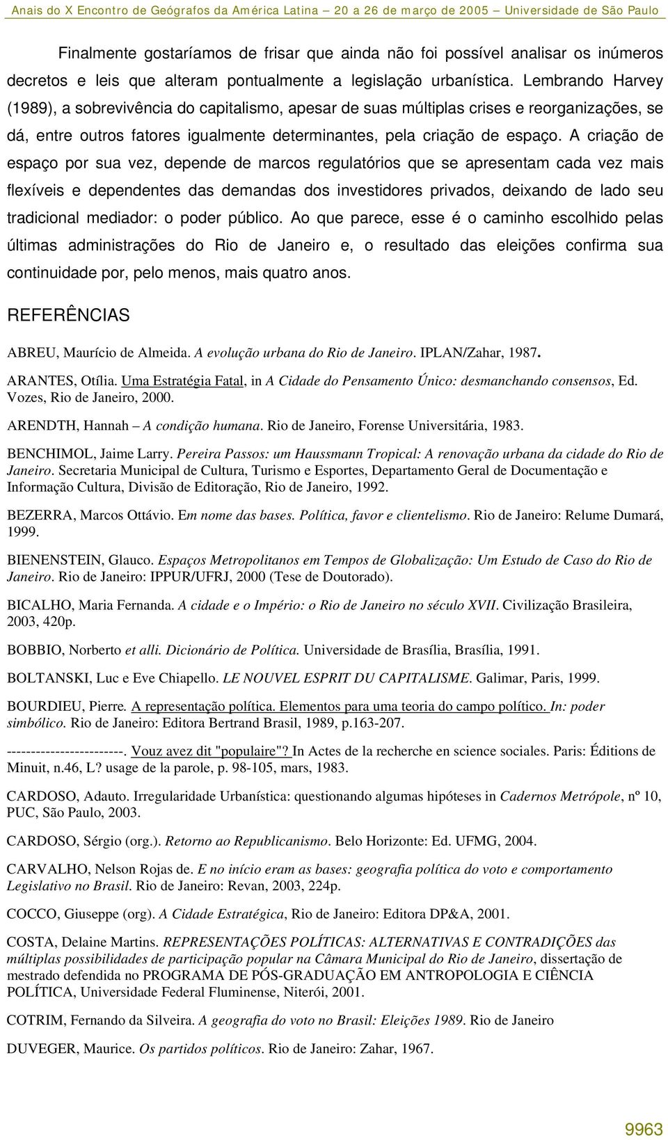 A criação de espaço por sua vez, depende de marcos regulatórios que se apresentam cada vez mais flexíveis e dependentes das demandas dos investidores privados, deixando de lado seu tradicional