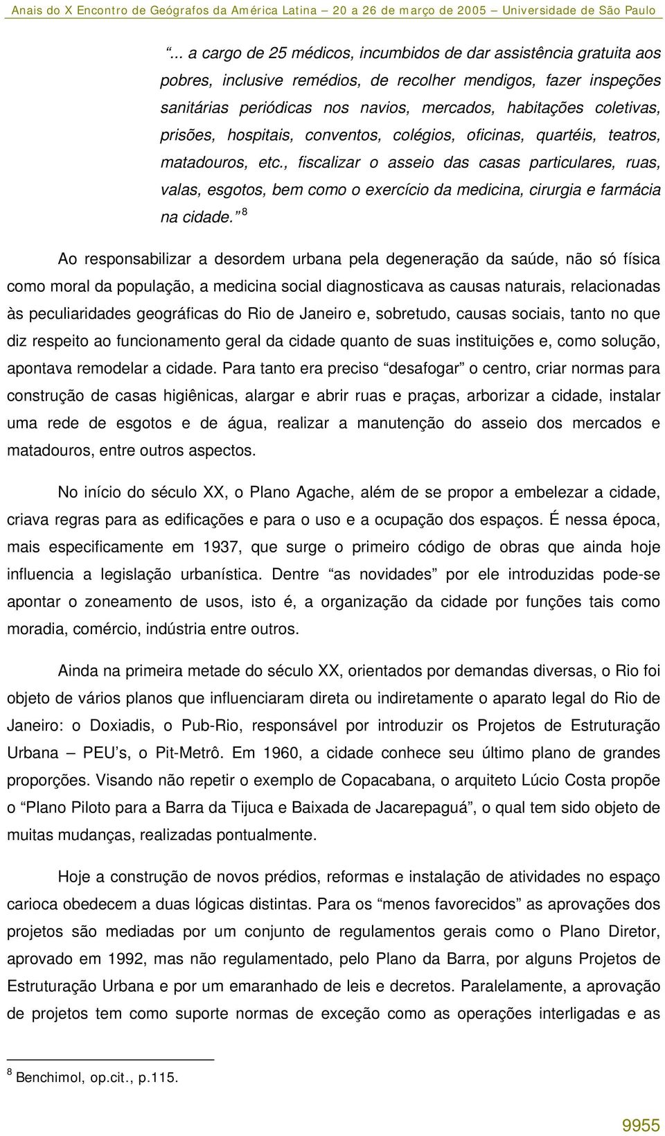 , fiscalizar o asseio das casas particulares, ruas, valas, esgotos, bem como o exercício da medicina, cirurgia e farmácia na cidade.