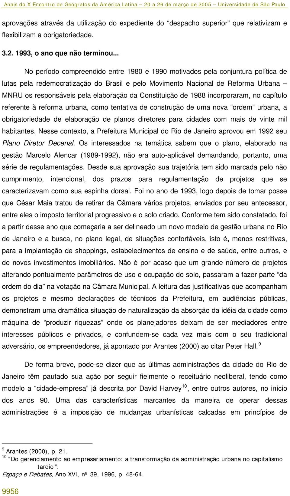 elaboração da Constituição de 1988 incorporaram, no capítulo referente à reforma urbana, como tentativa de construção de uma nova ordem urbana, a obrigatoriedade de elaboração de planos diretores