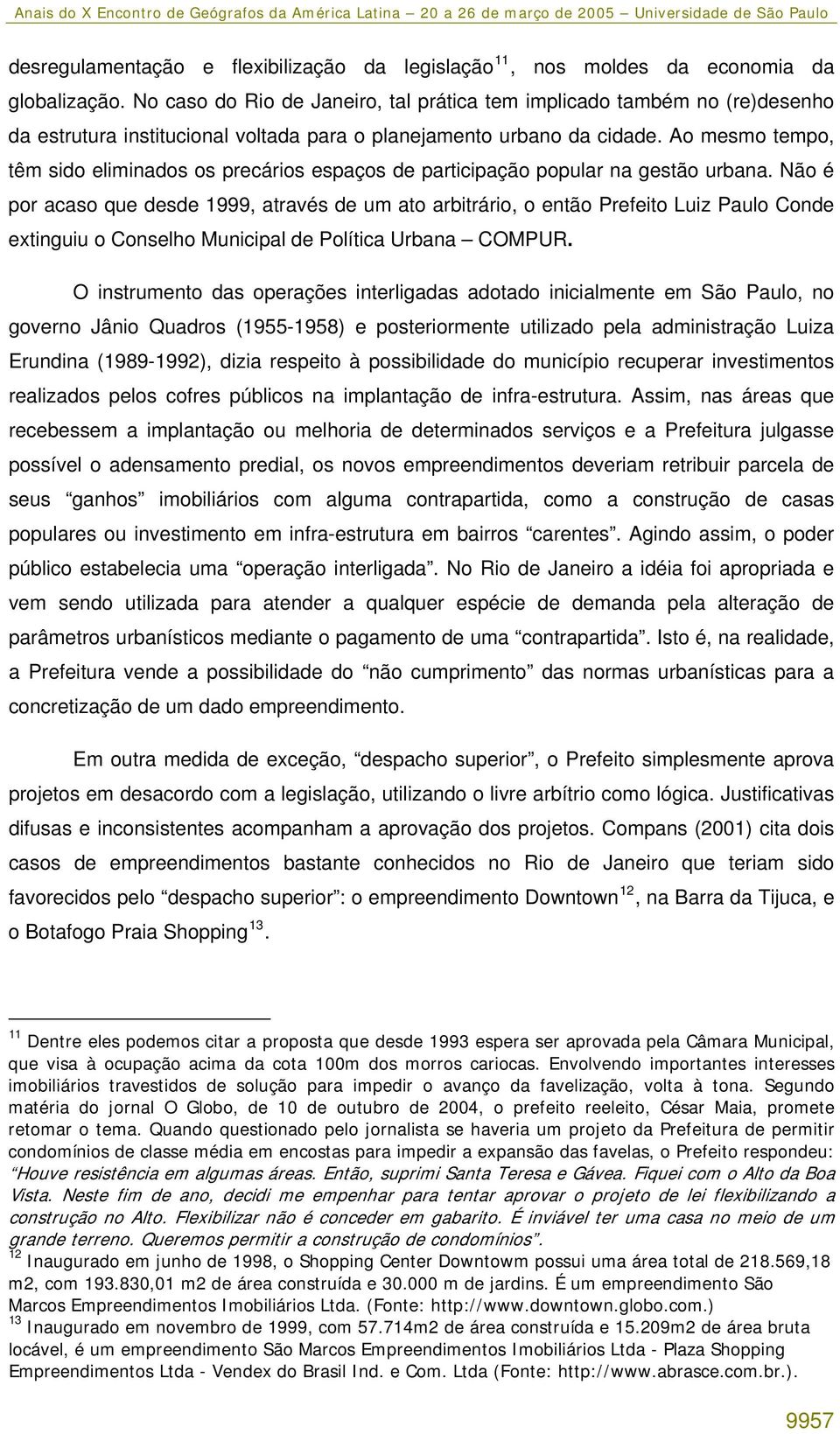 Ao mesmo tempo, têm sido eliminados os precários espaços de participação popular na gestão urbana.