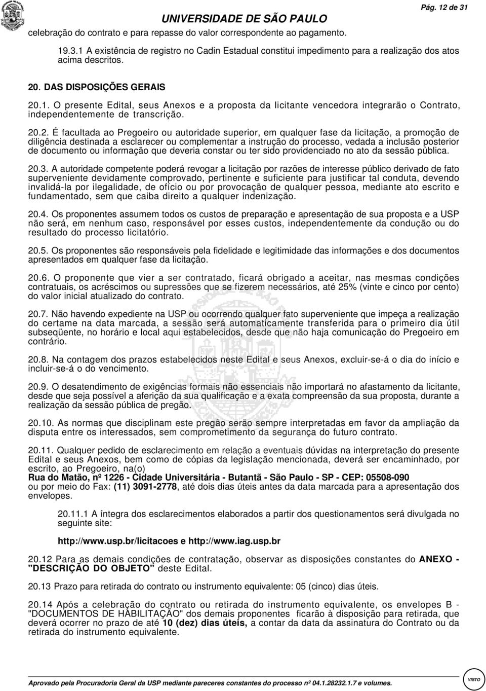 superior, em qualquer fase da licitação, a promoção de diligência destinada a esclarecer ou complementar a instrução do processo, vedada a inclusão posterior de documento ou informação que deveria