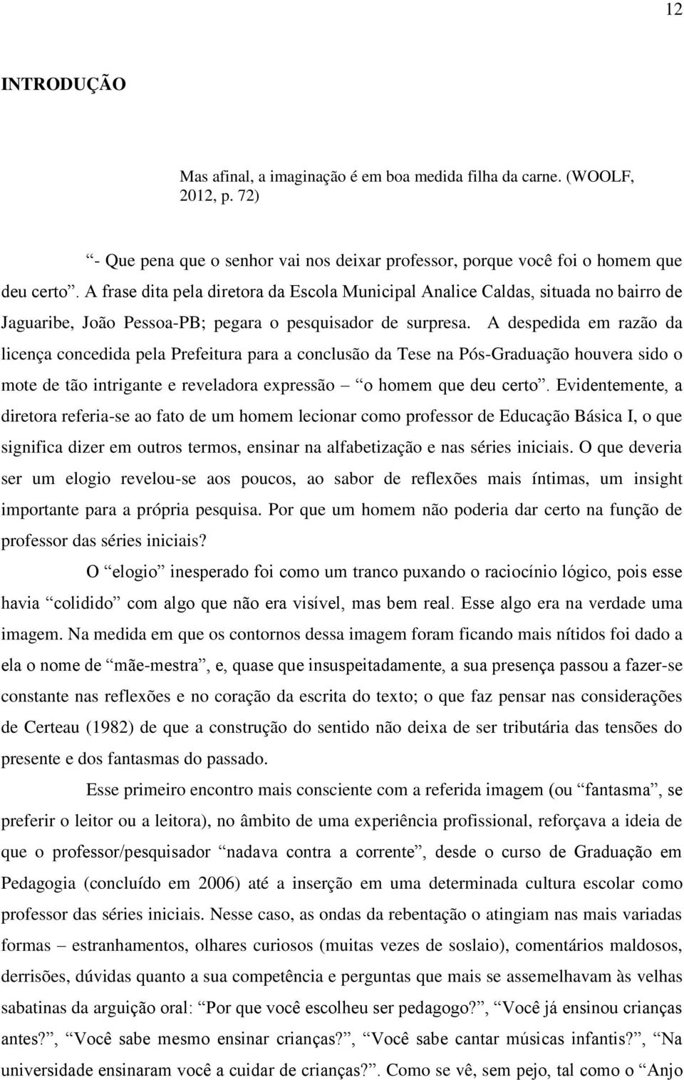 A despedida em razão da licença concedida pela Prefeitura para a conclusão da Tese na Pós-Graduação houvera sido o mote de tão intrigante e reveladora expressão o homem que deu certo.