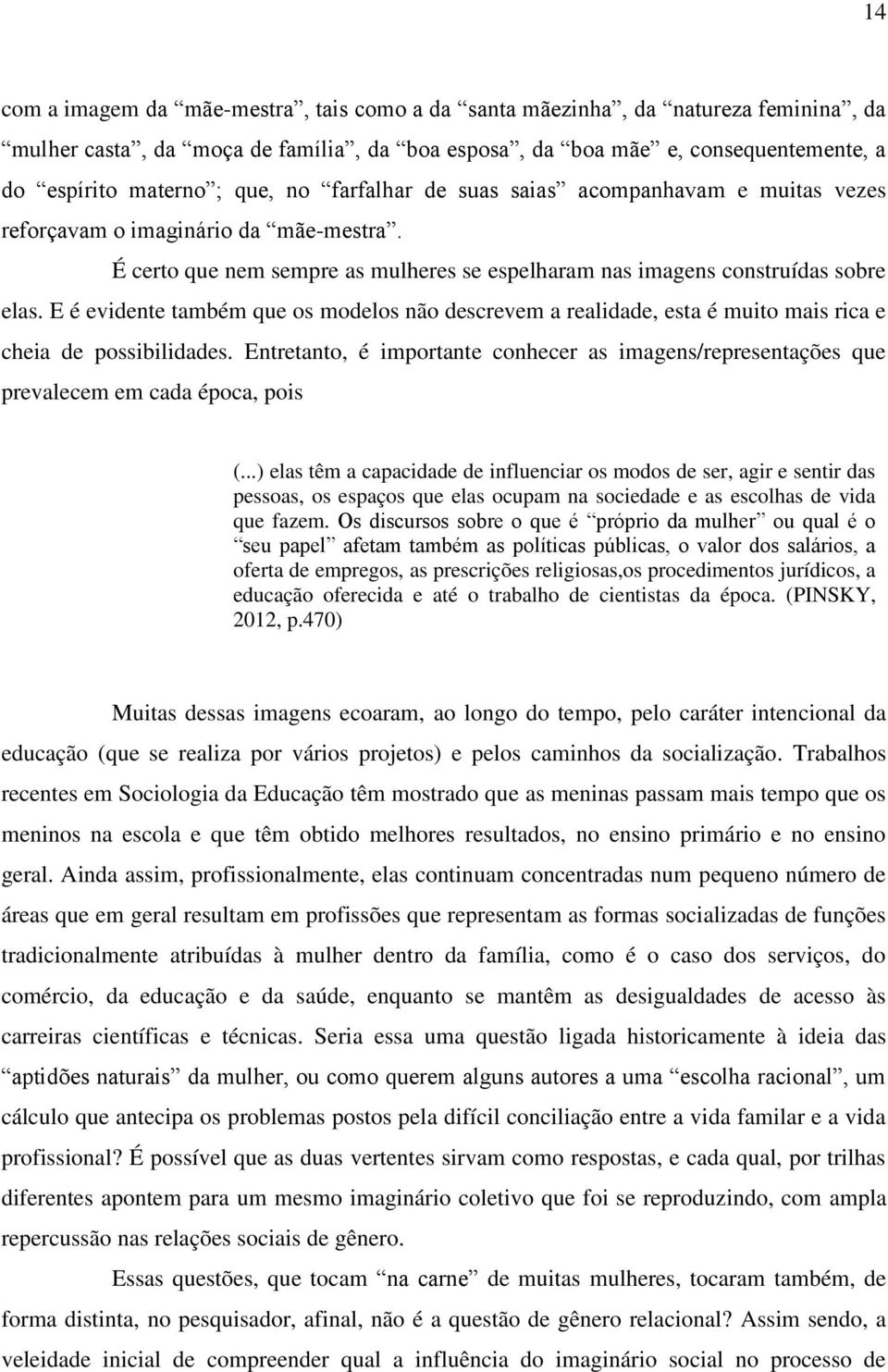 E é evidente também que os modelos não descrevem a realidade, esta é muito mais rica e cheia de possibilidades.