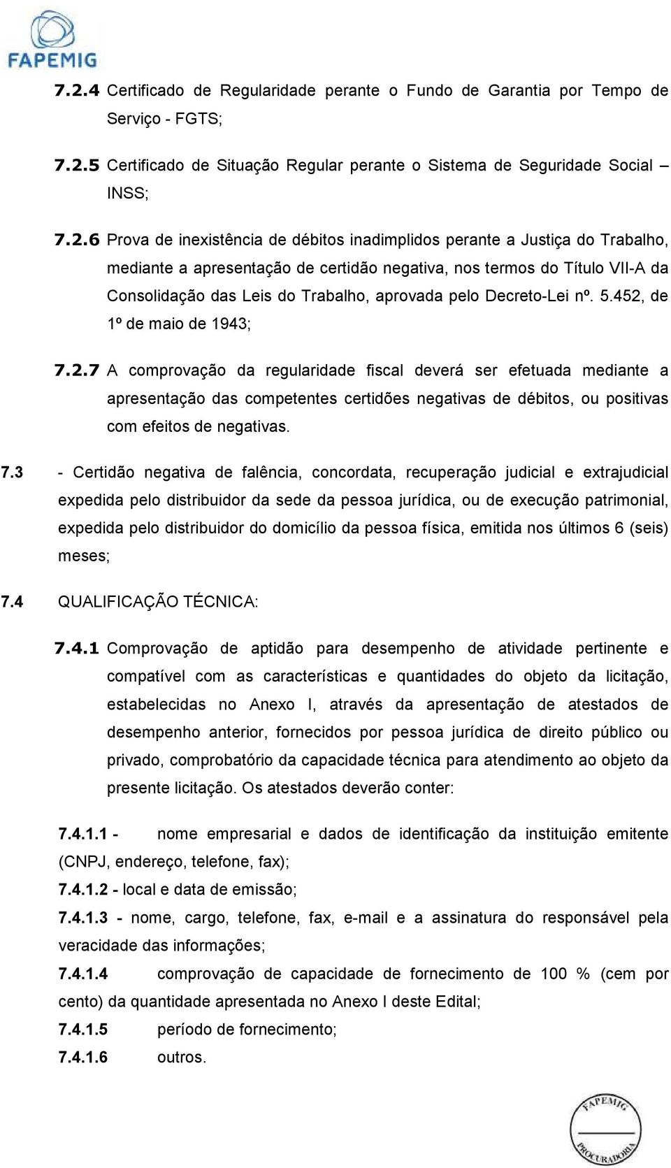 Decreto-Lei nº. 5.452, de 1º de maio de 1943; 7.2.7 A comprovação da regularidade fiscal deverá ser efetuada mediante a apresentação das competentes certidões negativas de débitos, ou positivas com efeitos de negativas.