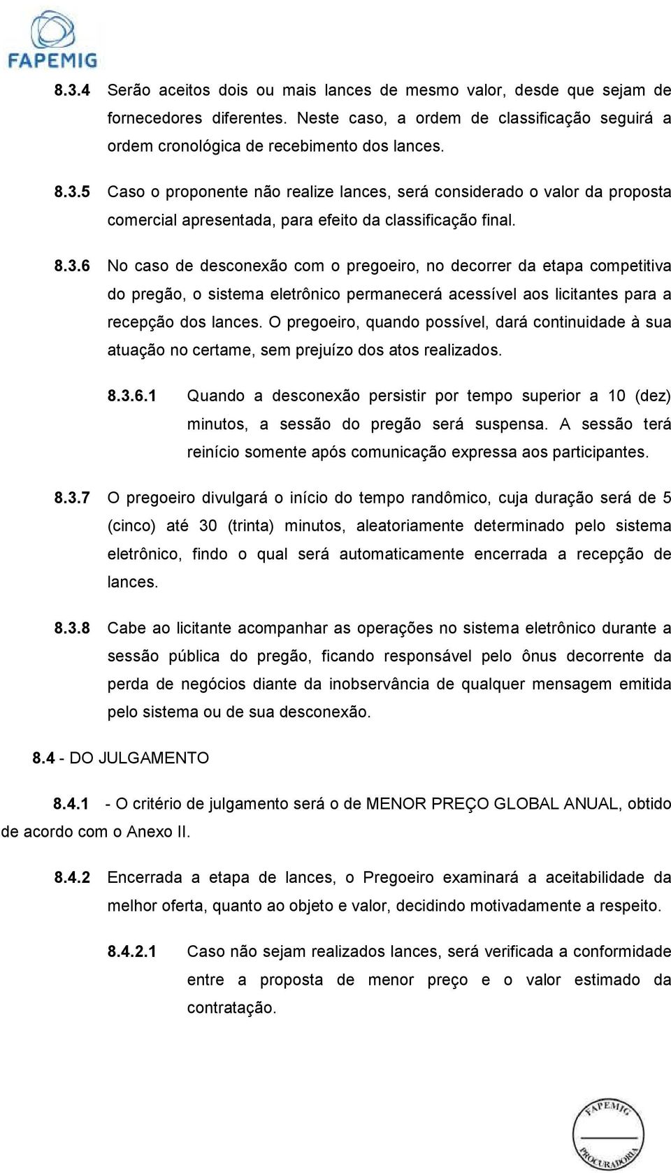 O pregoeiro, quando possível, dará continuidade à sua atuação no certame, sem prejuízo dos atos realizados. 8.3.6.