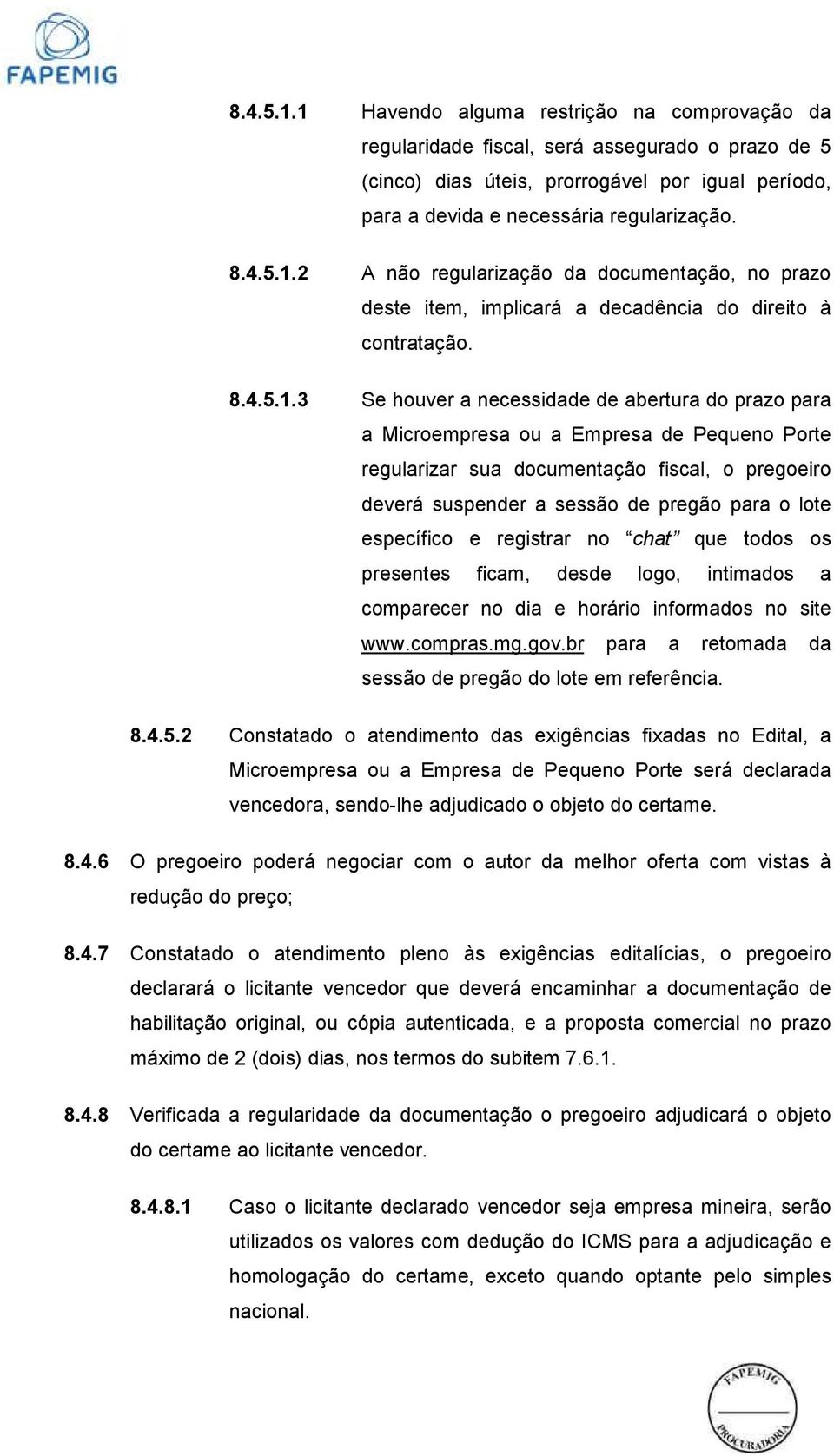 3 Se houver a necessidade de abertura do prazo para a Microempresa ou a Empresa de Pequeno Porte regularizar sua documentação fiscal, o pregoeiro deverá suspender a sessão de pregão para o lote