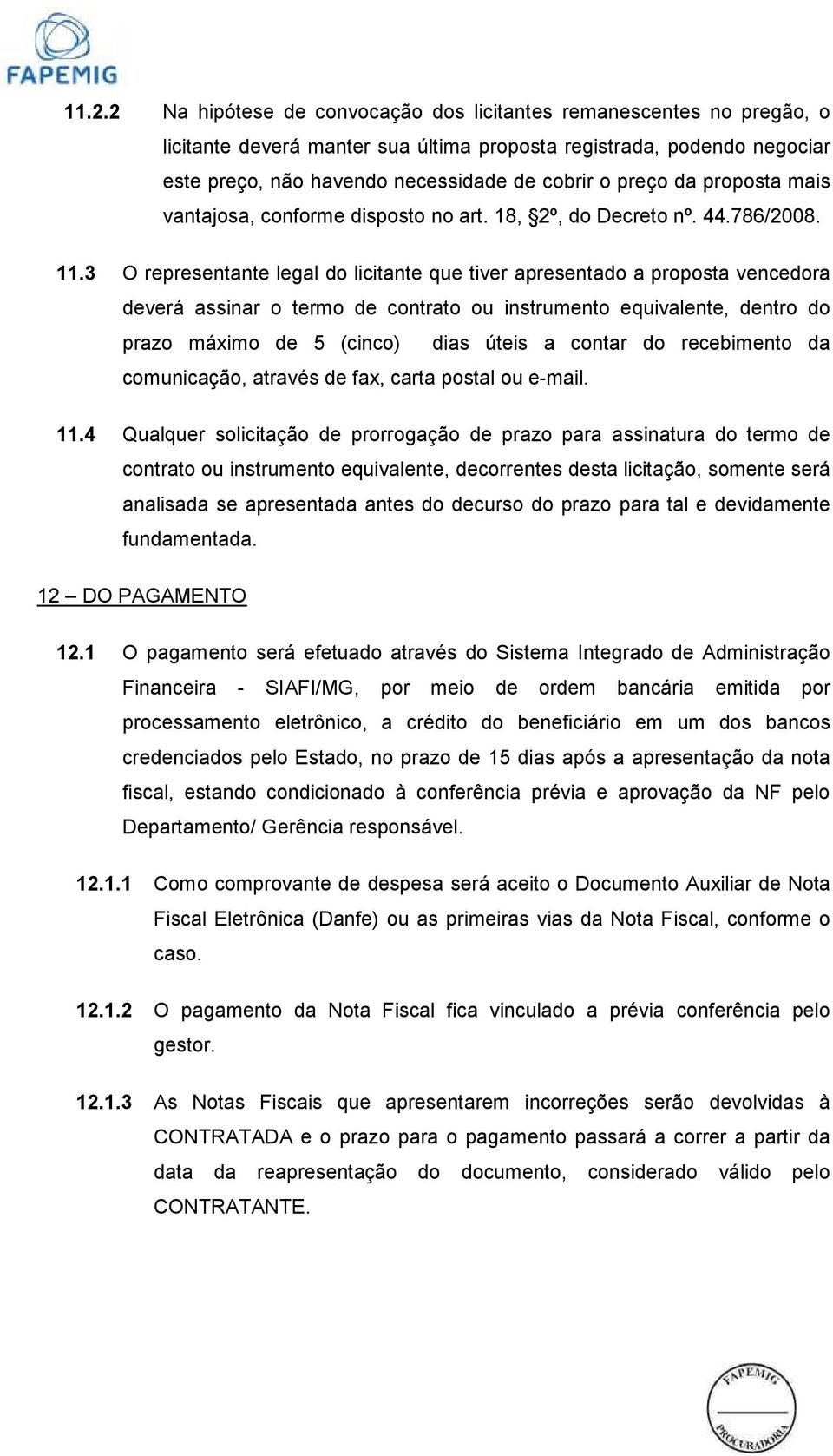 3 O representante legal do licitante que tiver apresentado a proposta vencedora deverá assinar o termo de contrato ou instrumento equivalente, dentro do prazo máximo de 5 (cinco) dias úteis a contar