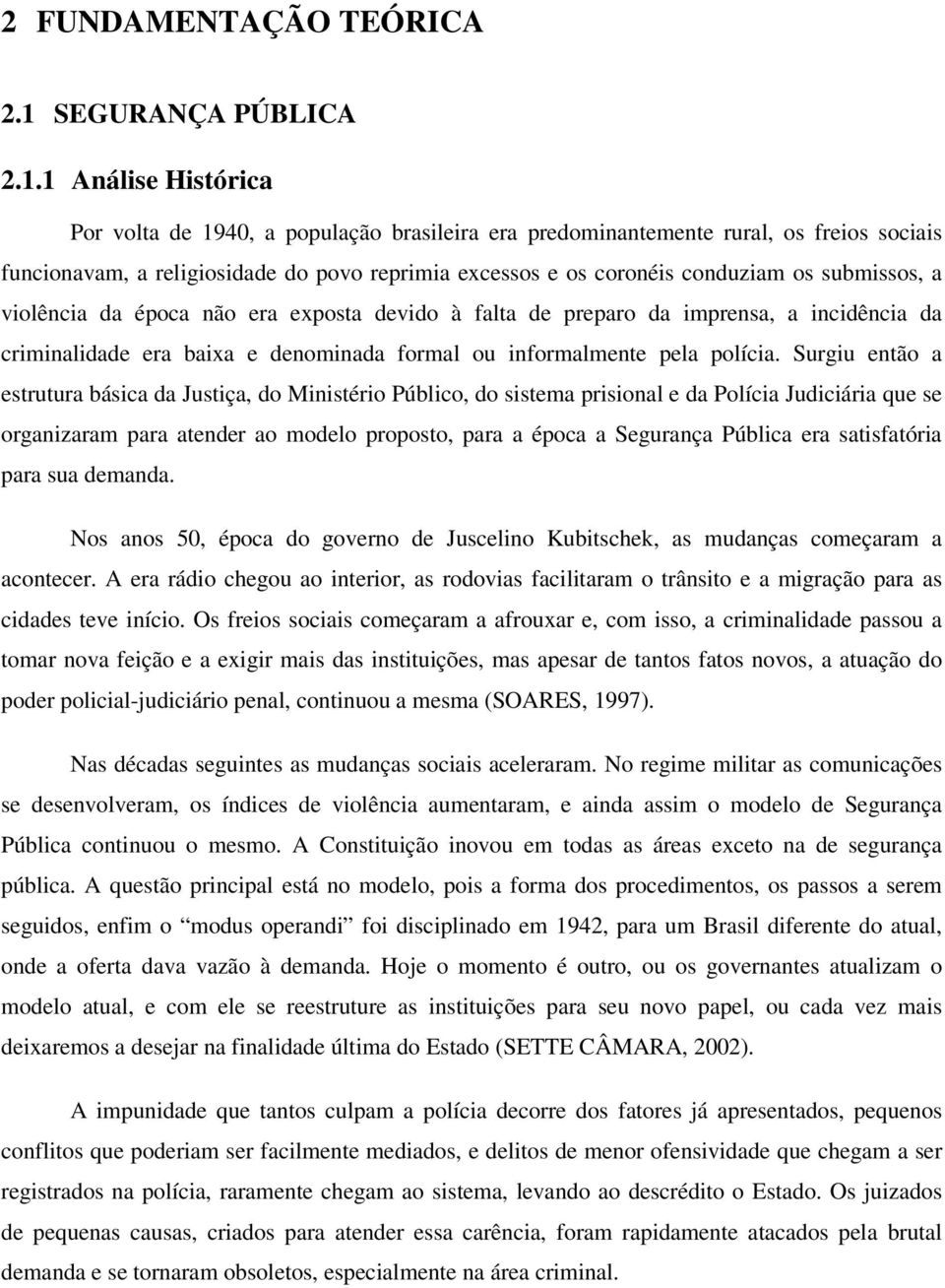 1 Análise Histórica Por volta de 1940, a população brasileira era predominantemente rural, os freios sociais funcionavam, a religiosidade do povo reprimia excessos e os coronéis conduziam os